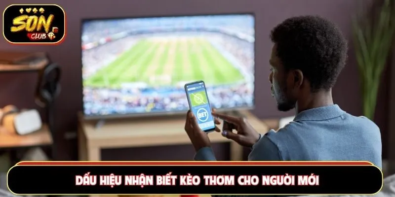 Chỉ ra dấu hiệu nhận biết kèo thơm cho người chơi