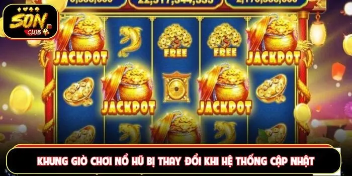 Khung giờ chơi nổ hũ bị thay đổi khi hệ thống cập nhật