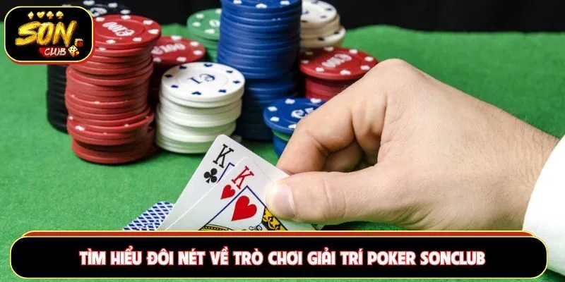 Tìm hiểu đôi nét về trò chơi giải trí Poker Sonclub