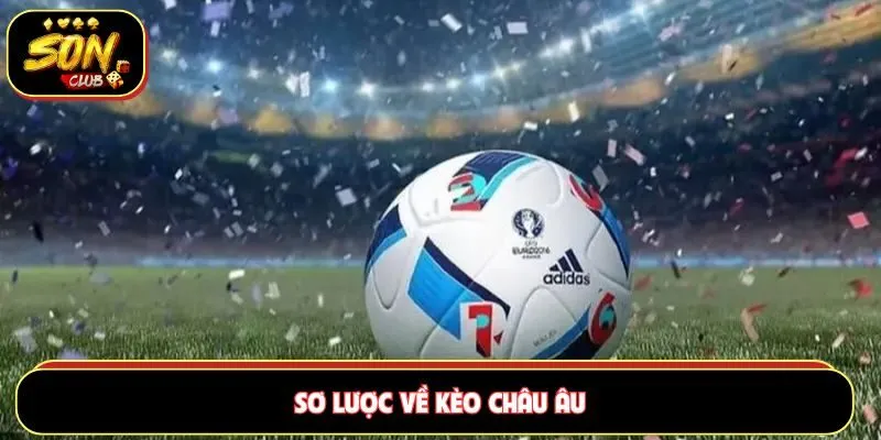 Tổng hợp thông tin quan trọng về kèo châu Âu