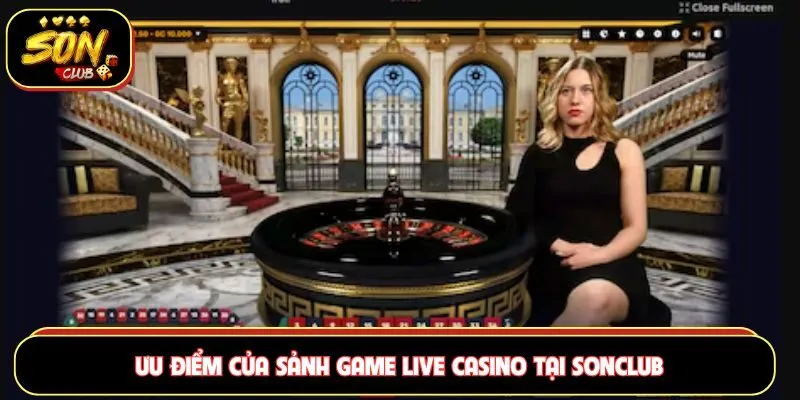 Ưu điểm của sảnh game Live casino tại Sonclub