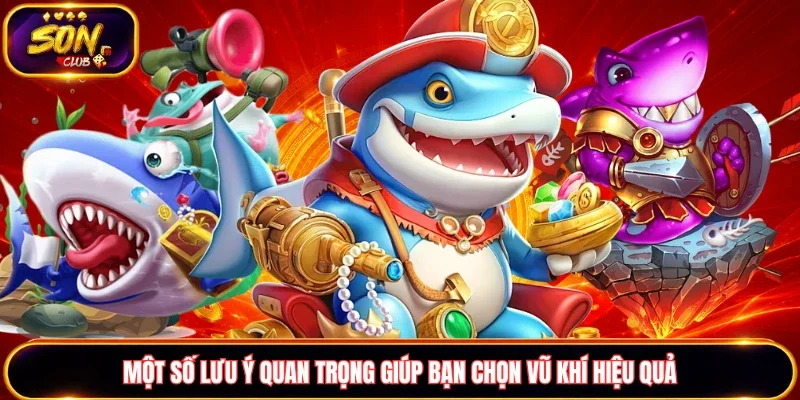 Một số lưu ý quan trọng giúp bạn chọn vũ khí hiệu quả