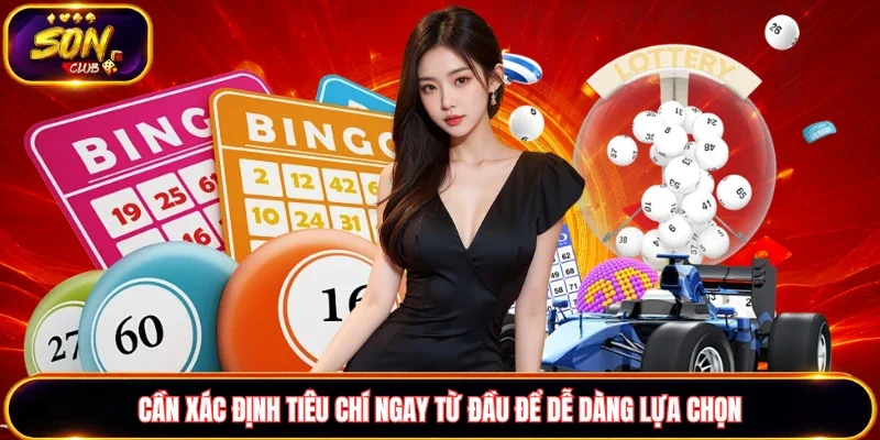 Cần xác định tiêu chí ngay từ đầu để dễ dàng lựa chọn