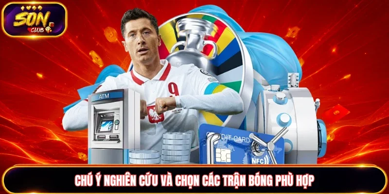 Chú ý nghiên cứu và chọn các trận bóng phù hợp