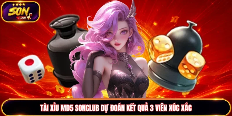 Tài xỉu MD5 Sonclub dự đoán kết quả chính xác 3 viên xúc xắc